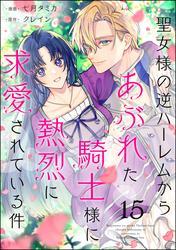 聖女様の逆ハーレムからあぶれた騎士様に熱烈に求愛されている件（分冊版）　【第15話】 サムネイル