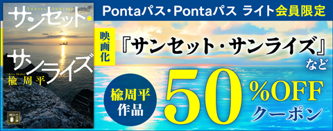 Pontaパス・Pontaパス ライト会員限定 映画化『サンセット・サンライズ』など楡周平作品50％OFFクーポン