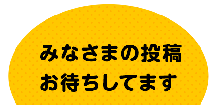 みなさまの投稿お待ちしてます